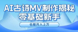 新手必看，利用AI制作古诗MV，快速实现月入上万【揭秘】-聊项目