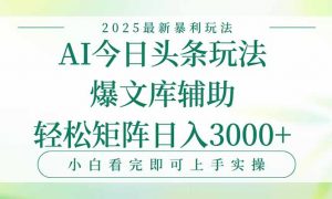 今日头条2025年最新暴利玩法,一键生成爆款,轻松实现矩阵日入3000+-聊项目