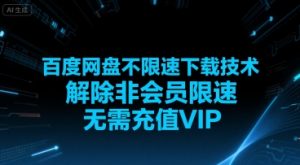 百度网盘不限速下载技术，解除非会员限速，无需充值VIP-聊项目