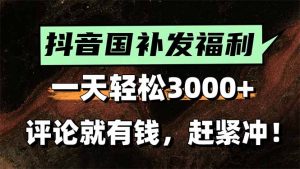 一天轻松3000+,抖音国补福利!评论就有钱,还有额外躺赚!-聊项目