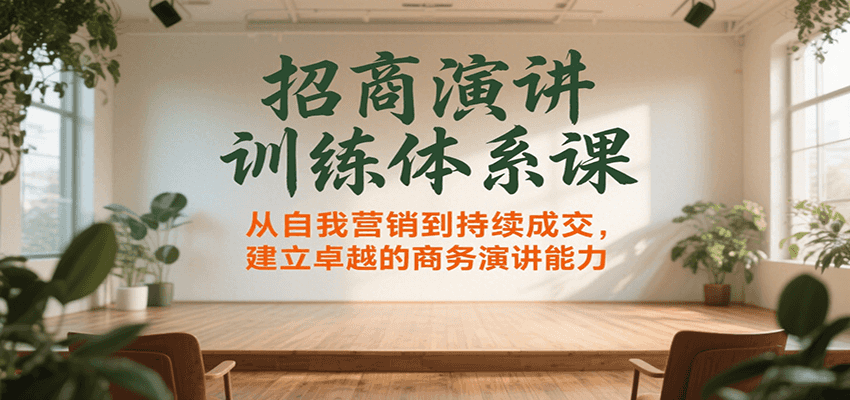 招商演讲训练体系课，从自我营销到持续成交，建立卓越的商务演讲能力-聊项目