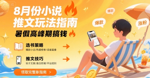 8月份小说推文玩法指南，暑假高峰期搞钱-聊项目