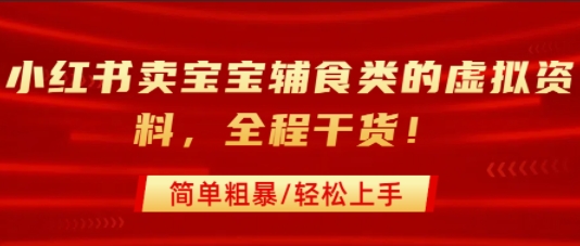 小红书卖宝宝辅食类的虚拟资料，从引流到私域变现，全程干货，简单粗暴，轻松上手-聊项目