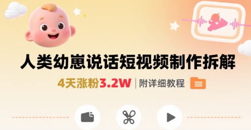 拆解人类幼崽宝宝要说话短视频制作，4天涨粉3.2W，附详细教程-聊项目