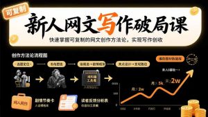 新人网文写作破局课：快速掌握可复制的网文创作方法论，实现写作创收-聊项目