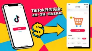 TikTok从开店到投流的进阶课,从基础实操到高阶技巧一网打尽-聊项目