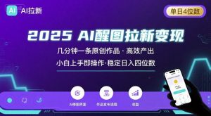 2025最强AI醒图拉新，几分钟一条原创作品，单日收入4位数，小白也能上手操作-聊项目