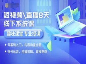 短视频直播8天线下系统课,零基础入门,内容涵盖全面,账号运营,拍摄剪辑,直播电商-聊项目