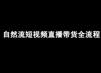 自然流短视频直播带货全流程-抖音电商教程-聊项目