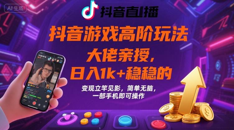 抖音游戏大佬高阶玩法，日入 1k + 稳稳的，变现立竿见影，简单无脑，一部手机即可操作【揭秘】-聊项目