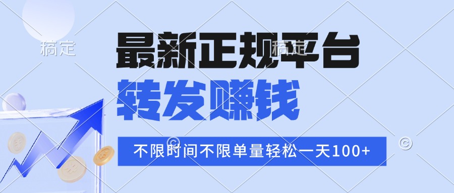 2025年最新正规平台 转发赚钱 不限单量，单价高，一天轻松100+-聊项目