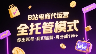 B站电商代运营，全托管模式，你出账号，我们来运营，每月分成1W+【揭秘】-聊项目