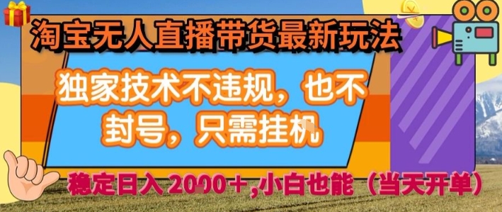 淘宝无人直播带货最新玩法，独家技术不违规，也不封号，全自动运行，只需挂着， 稳定日入2k【揭秘】-聊项目