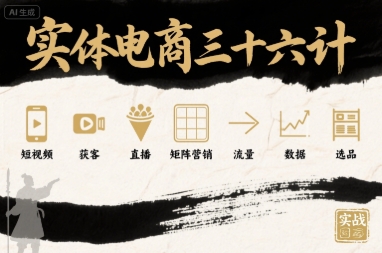 实体电商三十六计，短视频-获客-直播-矩阵营销-流量-数据-选品-聊项目