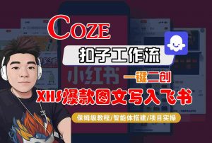 Coze智能体工作流一键二创小红书爆款图文写入飞书，全流程保姆级教学-聊项目