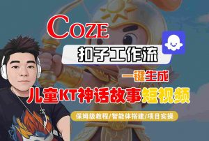 Coze扣子智能体工作流一键生成“儿童卡通神话故事“短视频，全流程保姆级教学-聊项目