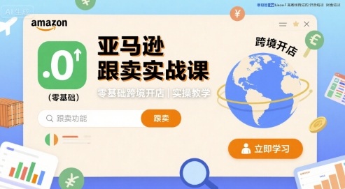 亚马逊跟卖实战课，零基础跨境开店实操教学-聊项目