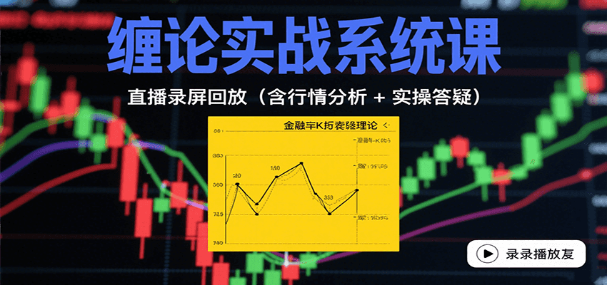 缠论实战系统课：直播录屏回放(含行情分析 + 实操答疑(更新9月)-聊项目