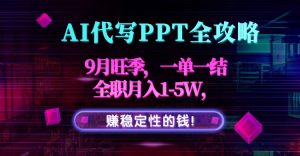 AI代写PPT全攻略,9月旺季,一单一结,全职月入1-5W,赚稳定性的钱!-聊项目