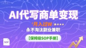 AI代写商单变现,月入过W,永不淘汰副业兼职【保姆级SOP手册】-聊项目