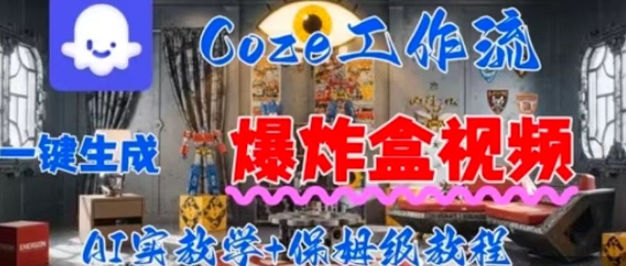 Coez扣子工作一键生成爆炸盒短视频，全流程保姆级教程-聊项目