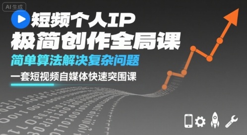 短视频个人IP极简创作全局课，简单算法解决复杂问题，一套短视频自媒体快速突围课-聊项目