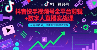 抖音快手视频号全平台剪辑+数字人直播实战课，从零到精通，快速实现短视频变现(更新9月)-聊项目