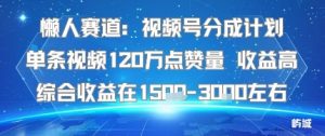 懒人赛道:视频号分成计划单条视频120W点赞量 收益高综合收益在1.5K左右-聊项目