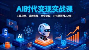 AI时代全场景实战课，工具应用、爆款制作、商业变现，51节掌握月入2万+-聊项目