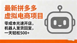 最新拼多多虚拟电商项目,零成本光速开店,机器人发货回复,一天轻松500+-聊项目