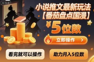 小说推文最新玩法，助力月入5位数【番茄盘点国漫】玩法，看完就可以操作-聊项目