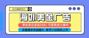 2025吃肉海外美金广告，单机单日变现500+，矩阵可无限放大，新手小白轻松上手-聊项目