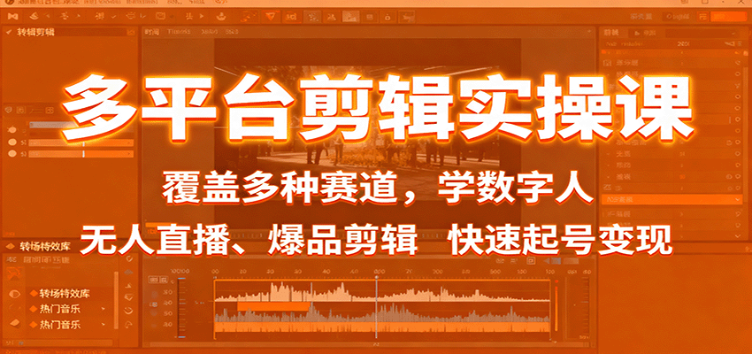 多平台剪辑实操课：覆盖多种赛道，学数字人、无人直播、爆品剪辑，快速起号变现-聊项目