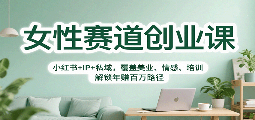 女性赛道创业课：小红书+IP+私域，覆盖美业、情感、培训，解锁年赚百万路径-聊项目