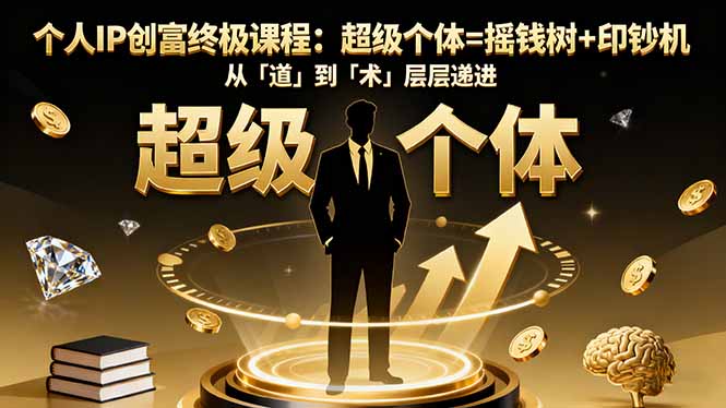 个人IP创富终极课程：超级个体=摇钱树+印钞机，从「道」到「术」层层递进-聊项目