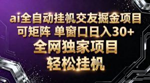 AI全自动聊天交友掘金项目，批量可矩阵，单窗口收益轻松30+【揭秘】-聊项目