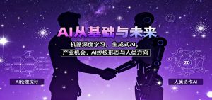 AI从基础与未来，机器深度学习，生成式AI ，产业机会，AI终极形态与人类方向-聊项目