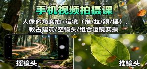 手机视频拍摄课:人像多角度拍+运镜(推/拉/跟/摇),古建筑/空镜头/组合运镜实操-聊项目