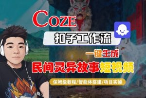 Coze扣子智能体工作流一键生成“民间灵异故事“短视频,全流程保姆级教学-聊项目