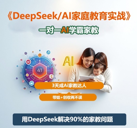 DeepSeek+Al家庭教育实战，一对一AI学霸家教，3天成Ai家教达人，带娃+创收两不误-聊项目