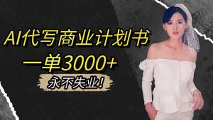 AI代写商业计划书，一单3000+，提供接单渠道，主打长期稳定，永不失业-聊项目