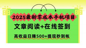 2025最新零成本手机项目，文章阅读+在线签到，高收益日赚500+提现秒到帐-聊项目