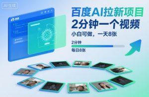 百度AI拉新项目,2分钟一个视频,小白可做,一天8张【附案例+保姆级教程】-聊项目