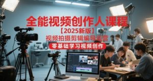 全能视频创作人课程【2025新版】视频拍摄剪辑编导运营,零基础学习视频创作(更新)-聊项目