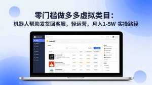 零门槛做多多虚拟类目：机器人帮助发货回客服，轻运营，月入 1-5W 实操路径-聊项目