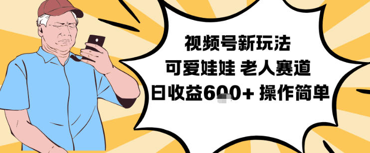 视频号新玩法，可爱娃娃视频制作教学，老人赛道，日收益6张+操作简单-聊项目