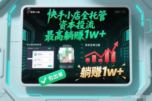 【快手小店全托管】资本投流，包出单，最高躺賺1w+【揭秘】-聊项目