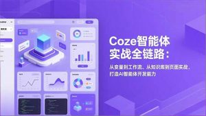 Coze智能体实战全链路:从变量到工作流、从知识库到页面实战,打造AI智能体开发能力-聊项目