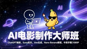 AI电影制作大师班:ChatGPT编剧、Suno配乐、Veo生成,Nano Banana教程,中英字幕|1080P-聊项目
