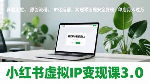 小红书虚拟IP变现课3.0,赛道定位、原创流程、IP化运营,实现零违规安全变现,单店月入过万-聊项目